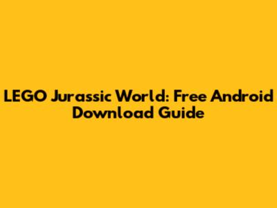 LEGO Jurassic World: Free Android Download Guide