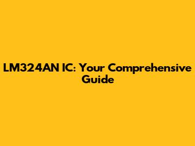 LM324AN IC: Your Comprehensive Guide