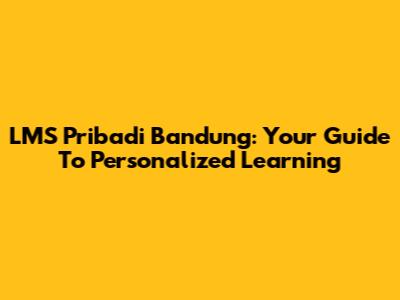 LMS Pribadi Bandung: Your Guide To Personalized Learning