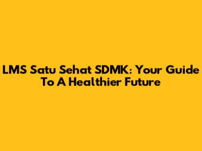 LMS Satu Sehat SDMK: Your Guide To A Healthier Future
