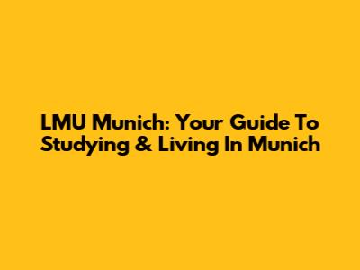 LMU Munich: Your Guide To Studying & Living In Munich