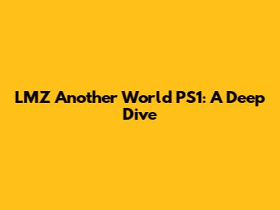 LMZ Another World PS1: A Deep Dive