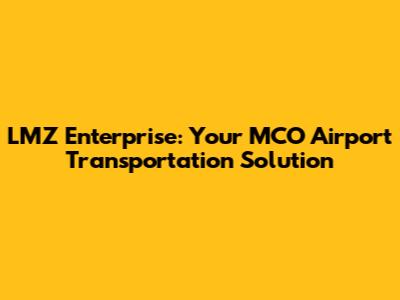 LMZ Enterprise: Your MCO Airport Transportation Solution