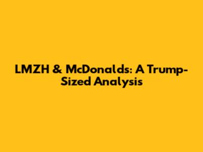 LMZH & McDonald's: A Trump-Sized Analysis