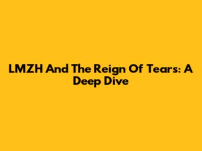 LMZH And The Reign Of Tears: A Deep Dive