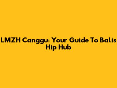 LMZH Canggu: Your Guide To Bali's Hip Hub