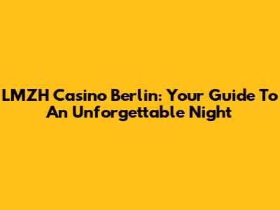LMZH Casino Berlin: Your Guide To An Unforgettable Night