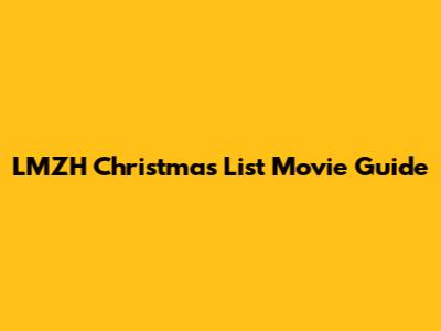 LMZH Christmas List Movie Guide