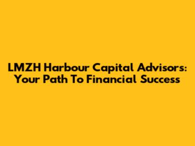 LMZH Harbour Capital Advisors: Your Path To Financial Success
