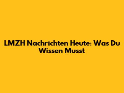 LMZH Nachrichten Heute: Was Du Wissen Musst