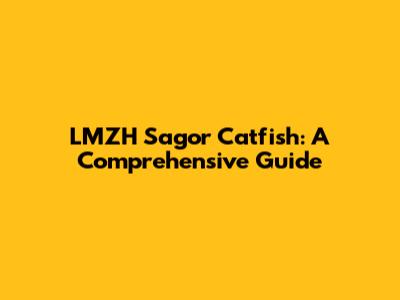 LMZH Sagor Catfish: A Comprehensive Guide