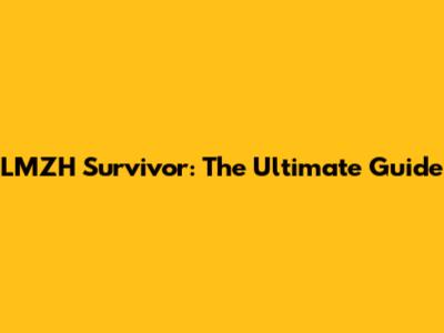 LMZH Survivor: The Ultimate Guide