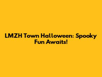 LMZH Town Halloween: Spooky Fun Awaits!