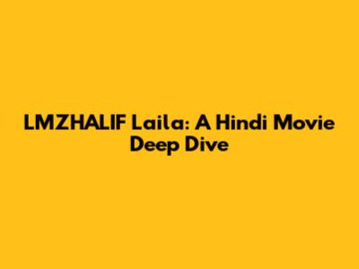 LMZHALIF Laila: A Hindi Movie Deep Dive