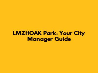 LMZHOAK Park: Your City Manager Guide