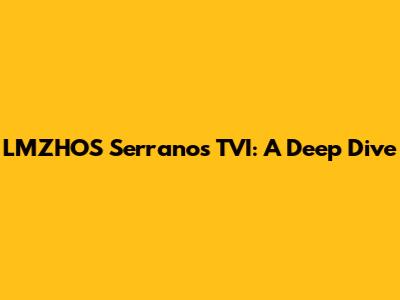 LMZHOS Serranos TVI: A Deep Dive