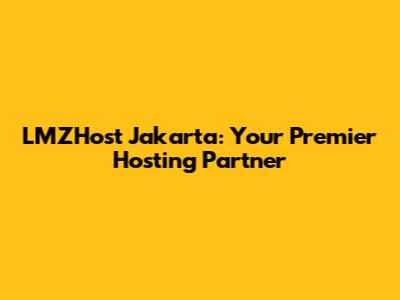 LMZHost Jakarta: Your Premier Hosting Partner