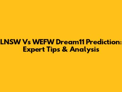 LNSW Vs WEFW Dream11 Prediction: Expert Tips & Analysis