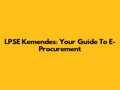 LPSE Kemendes: Your Guide To E-Procurement