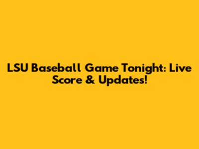 LSU Baseball Game Tonight: Live Score & Updates!