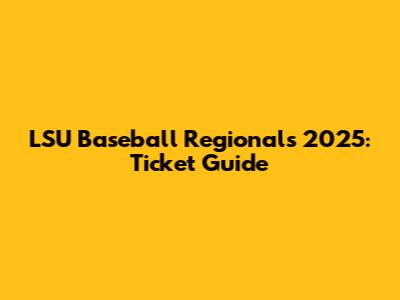 LSU Baseball Regionals 2025: Ticket Guide