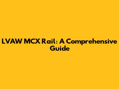 LVAW MCX Rail: A Comprehensive Guide