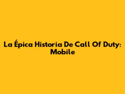 La Épica Historia De Call Of Duty: Mobile