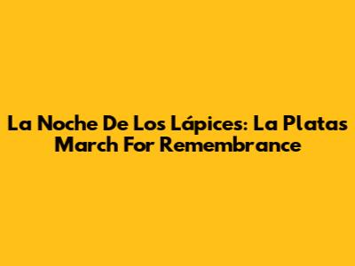 La Noche De Los Lápices: La Plata's March For Remembrance
