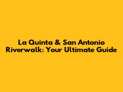 La Quinta & San Antonio Riverwalk: Your Ultimate Guide