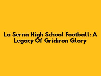 La Serna High School Football: A Legacy Of Gridiron Glory