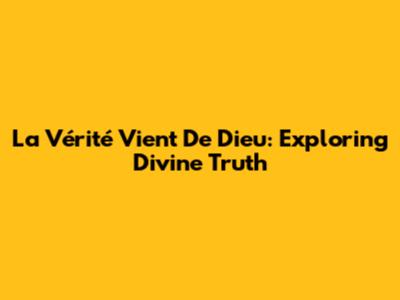 La Vérité Vient De Dieu: Exploring Divine Truth