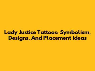 Lady Justice Tattoos: Symbolism, Designs, And Placement Ideas