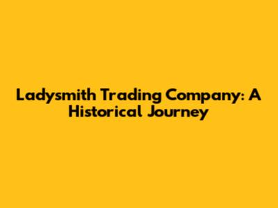 Ladysmith Trading Company: A Historical Journey