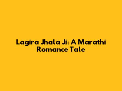 Lagira Jhala Ji: A Marathi Romance Tale