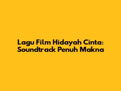Lagu Film Hidayah Cinta: Soundtrack Penuh Makna