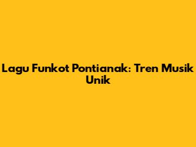 Lagu Funkot Pontianak: Tren Musik Unik