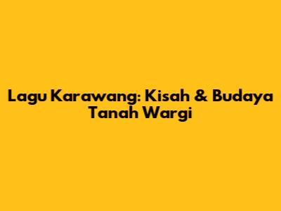 Lagu Karawang: Kisah & Budaya Tanah Wargi