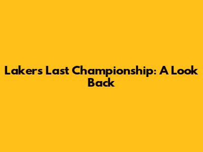 Lakers' Last Championship: A Look Back
