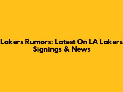 Lakers Rumors: Latest On LA Lakers Signings & News