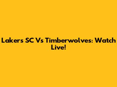 Lakers SC Vs Timberwolves: Watch Live!