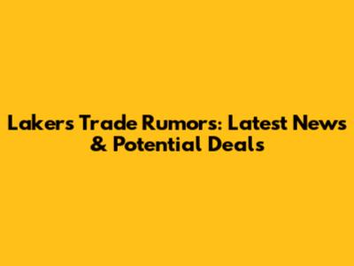 Lakers Trade Rumors: Latest News & Potential Deals