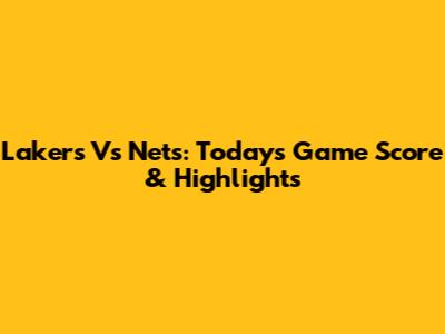 Lakers Vs Nets: Today's Game Score & Highlights