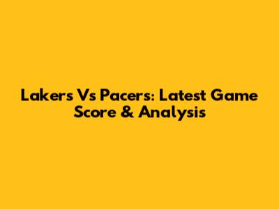 Lakers Vs Pacers: Latest Game Score & Analysis