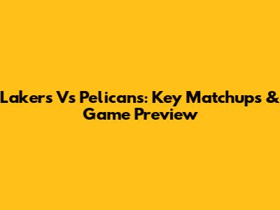 Lakers Vs Pelicans: Key Matchups & Game Preview