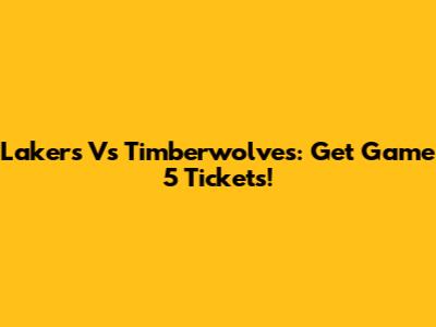 Lakers Vs Timberwolves: Get Game 5 Tickets!