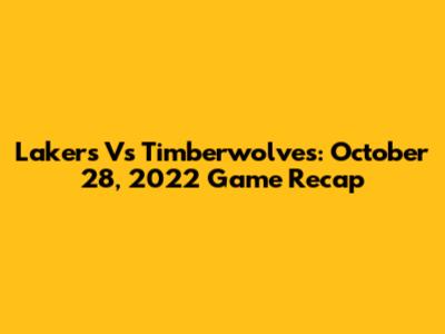 Lakers Vs Timberwolves: October 28, 2022 Game Recap