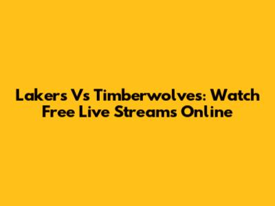Lakers Vs Timberwolves: Watch Free Live Streams Online