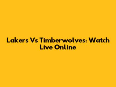 Lakers Vs Timberwolves: Watch Live Online