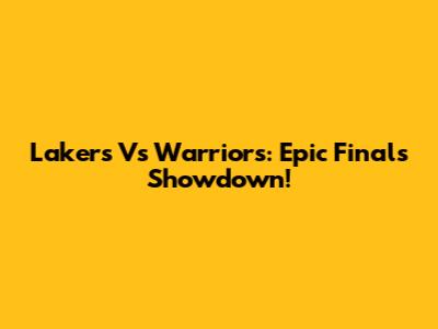 Lakers Vs Warriors: Epic Finals Showdown!