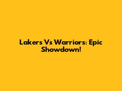 Lakers Vs Warriors: Epic Showdown!